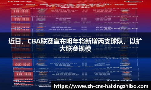 近日，CBA联赛宣布明年将新增两支球队，以扩大联赛规模