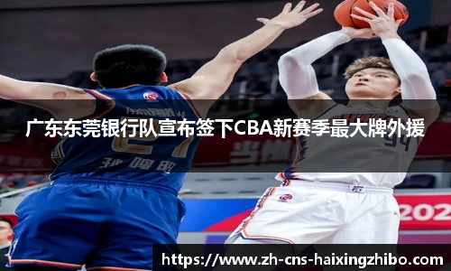 广东东莞银行队宣布签下CBA新赛季最大牌外援